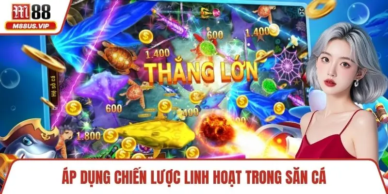 Áp dụng chiến lược linh hoạt trong săn cá