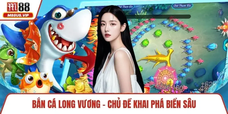 Bắn cá Long Vương - chủ đề khai phá biển sâu