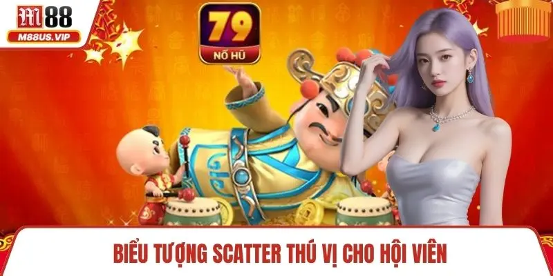 Nổ Hũ Thần Tài Và Bí Quyết Quay Thưởng Đỉnh Cao Cho Bạn 4 Biểu tượng Scatter thú vị cho hội viên