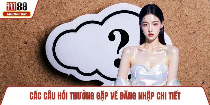 Các câu hỏi thường gặp về đăng nhập chi tiết