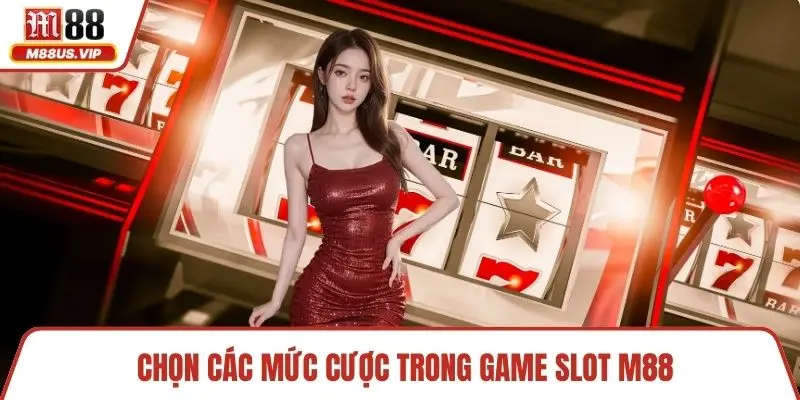 Chọn các mức cược trong game slot M88