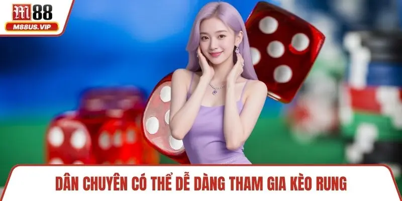 Dân chuyên có thể dễ dàng tham gia kèo rung