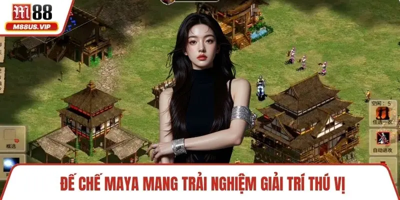Đế chế Maya mang trải nghiệm giải trí thú vị