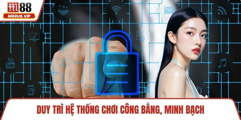 Duy trì hệ thống chơi công bằng, minh bạch