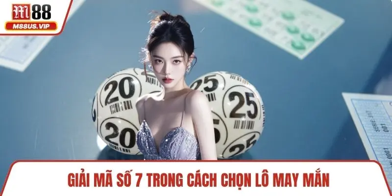 Cách Chọn Số May Mắn Và Bí Quyết Chơi Xổ Số Đỉnh Cao 4 Giải mã số 7 trong cách chọn lô may mắn