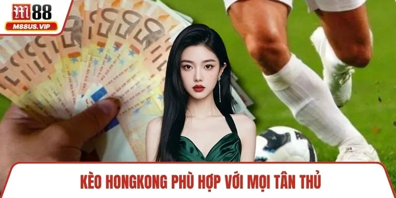 Kèo hongkong phù hợp với mọi tân thủ