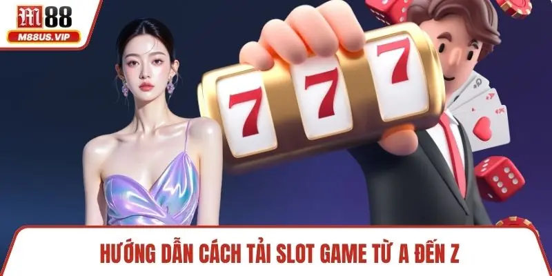 Hướng dẫn cách tải slot game từ A đến Z