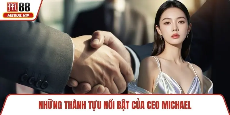Những thành tựu nổi bật của CEO Michael
