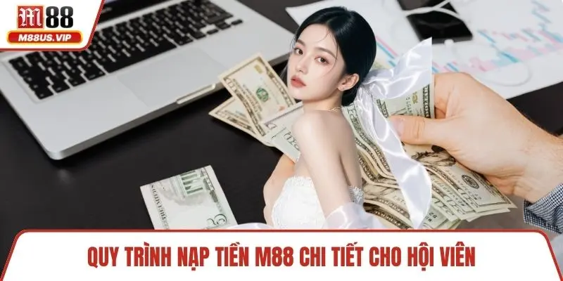 Quy trình nạp tiền M88 chi tiết cho hội viên