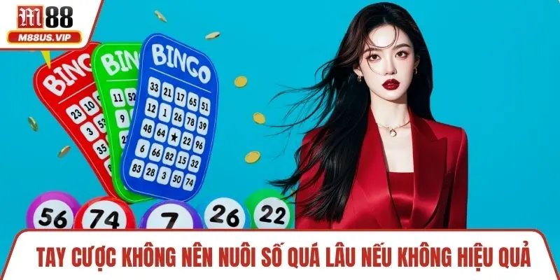 Tay cược không nên nuôi số quá lâu nếu không hiệu quả