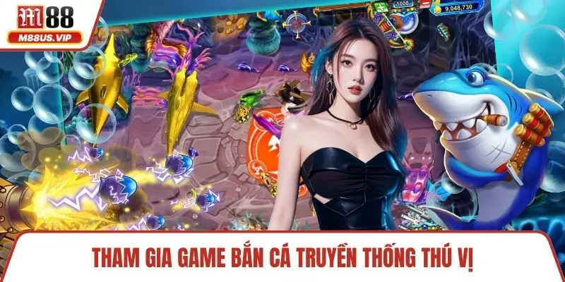 Tham gia game bắn cá truyền thống thú vị