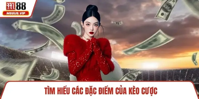 Tìm hiểu các đặc điểm của kèo cược