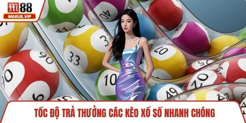Tốc độ trả thưởng các kèo xổ số nhanh chóng