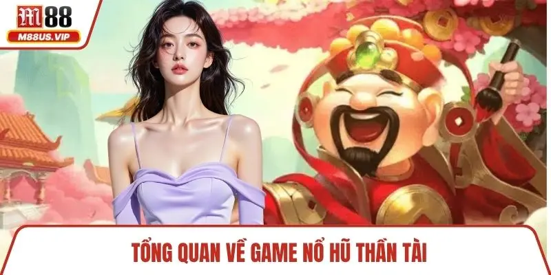 Nổ Hũ Thần Tài Và Bí Quyết Quay Thưởng Đỉnh Cao Cho Bạn 2 Tổng quan về game nổ hũ thần tài