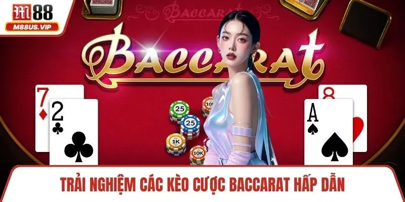 Trải nghiệm các kèo cược Baccarat hấp dẫn