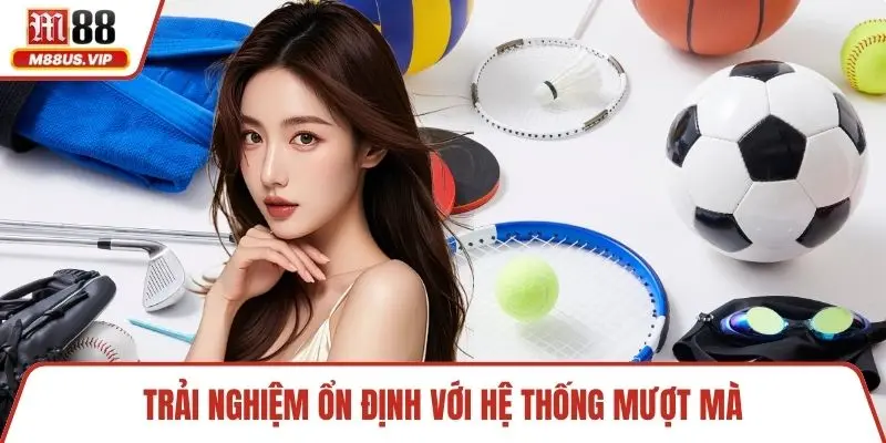 Thể Thao M88 – Khám Phá Chuyên Mục Đặt Kèo Hấp Dẫn 2 Trải nghiệm ổn định với hệ thống mượt mà