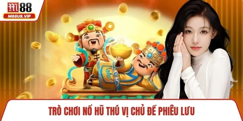 Trò chơi nổ hũ thú vị chủ đề phiêu lưu
