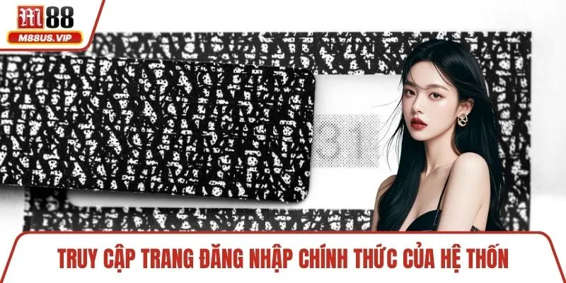 Truy cập trang đăng nhập chính thức của hệ thống