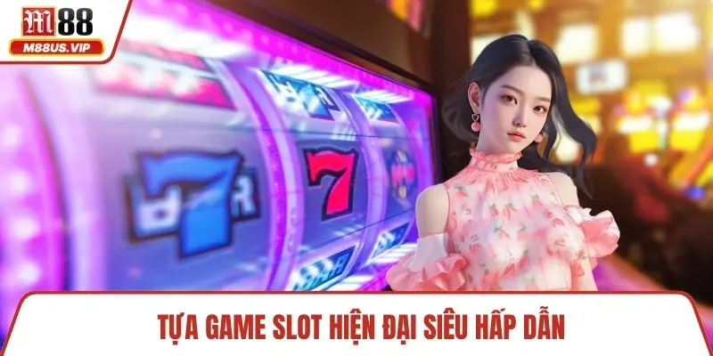 Tựa game slot hiện đại siêu hấp dẫn
